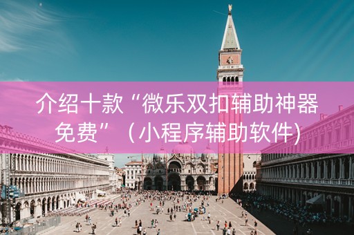 介绍十款“微乐双扣辅助神器免费”（小程序辅助软件)