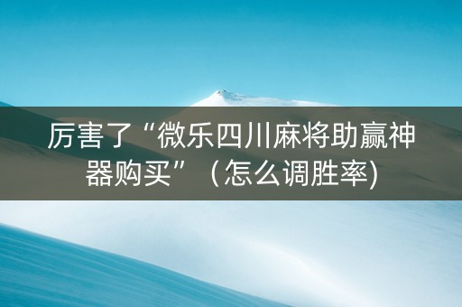 厉害了“微乐四川麻将助赢神器购买”（怎么调胜率)