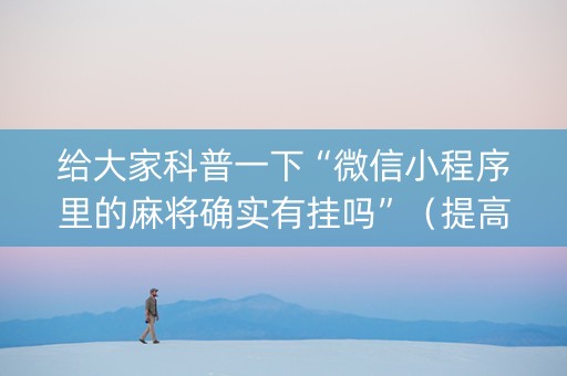 给大家科普一下“微信小程序里的麻将确实有挂吗”（提高胜率技巧)