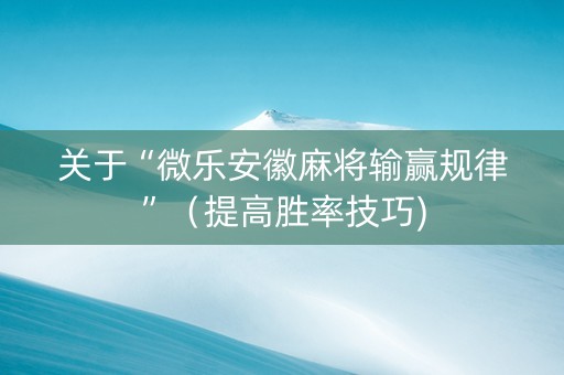 关于“微乐安徽麻将输赢规律”（提高胜率技巧)
