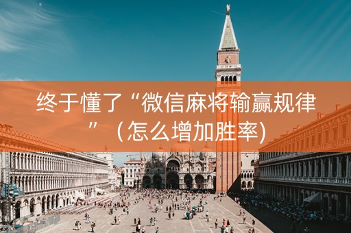 终于懂了“微信麻将输赢规律”（怎么增加胜率)