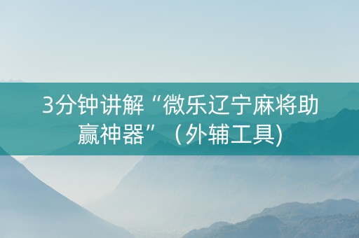 3分钟讲解“微乐辽宁麻将助赢神器”（外辅工具)