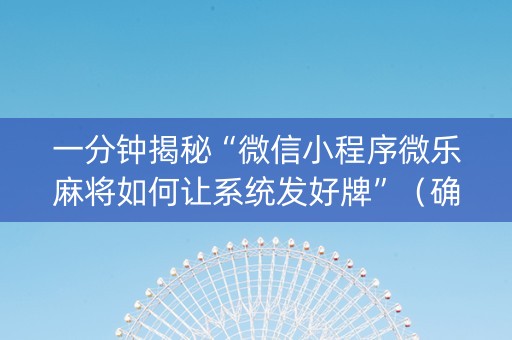 一分钟揭秘“微信小程序微乐麻将如何让系统发好牌”（确实有插件吗)