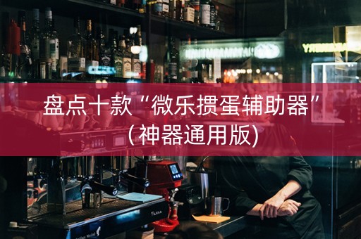 盘点十款“微乐掼蛋辅助器”（神器通用版)
