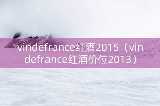 vindefrance红酒2015（vindefrance红酒价位2013）