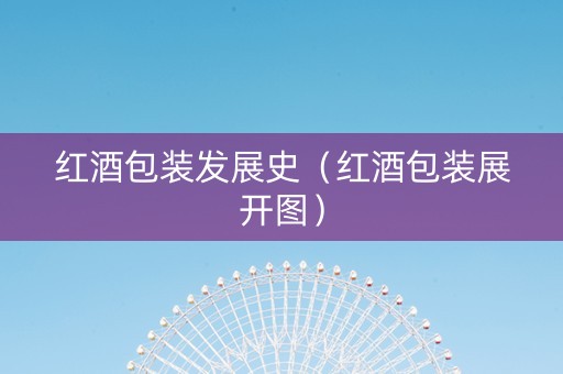 红酒包装发展史（红酒包装展开图）
