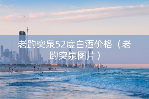 老趵突泉52度白酒价格（老趵突泉图片）