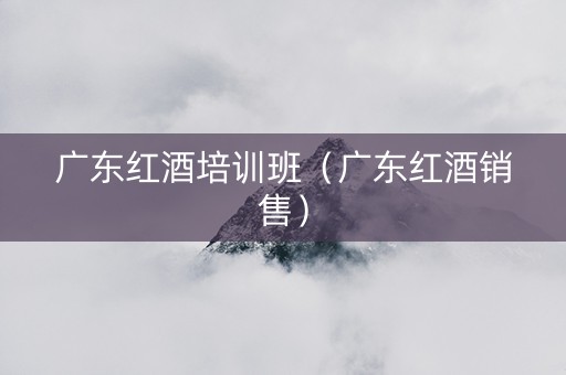 广东红酒培训班（广东红酒销售）