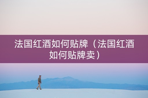 法国红酒如何贴牌（法国红酒如何贴牌卖）