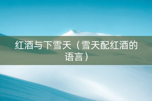 红酒与下雪天（雪天配红酒的语言）
