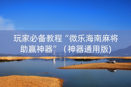玩家必备教程“微乐海南麻将助赢神器”（神器通用版)