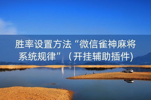胜率设置方法“微信雀神麻将系统规律”（开挂辅助插件)