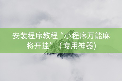 安装程序教程“小程序万能麻将开挂”（专用神器)