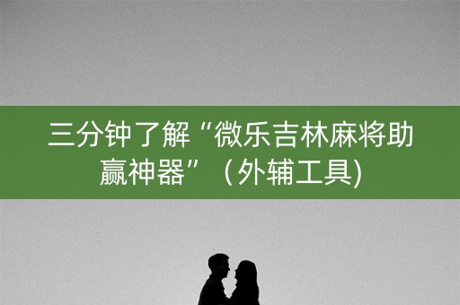 三分钟了解“微乐吉林麻将助赢神器”（外辅工具)