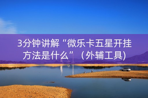 3分钟讲解“微乐卡五星开挂方法是什么”（外辅工具)