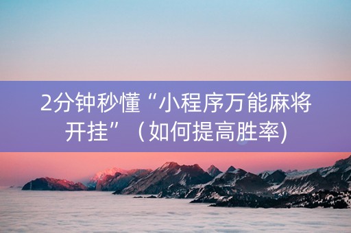 2分钟秒懂“小程序万能麻将开挂”（如何提高胜率)
