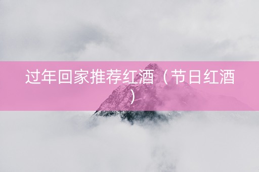过年回家推荐红酒（节日红酒）