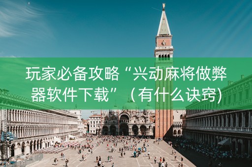 玩家必备攻略“兴动麻将做弊器软件下载”（有什么诀窍)