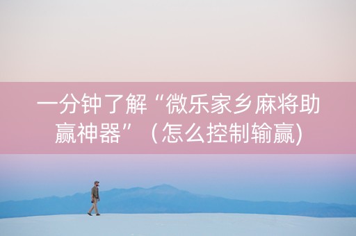 一分钟了解“微乐家乡麻将助赢神器”（怎么控制输赢)