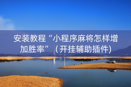 安装教程“小程序麻将怎样增加胜率”（开挂辅助插件)