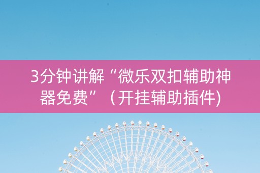 3分钟讲解“微乐双扣辅助神器免费”（开挂辅助插件)