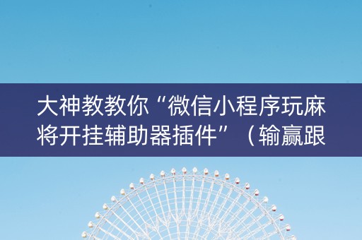大神教教你“微信小程序玩麻将开挂辅助器插件”（输赢跟id号有关系吗)