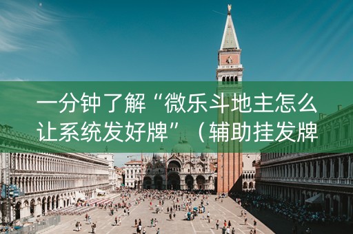 一分钟了解“微乐斗地主怎么让系统发好牌”（辅助挂发牌规律)