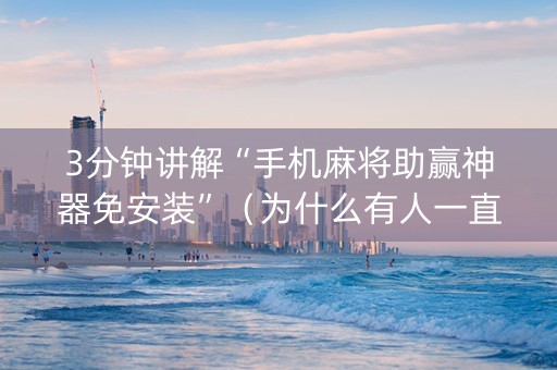 3分钟讲解“手机麻将助赢神器免安装”（为什么有人一直赢)