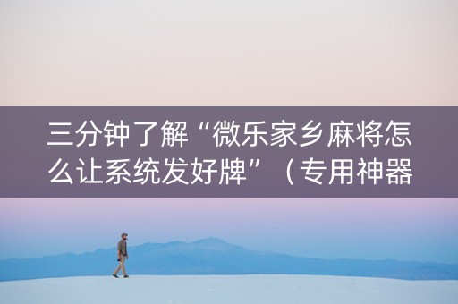 三分钟了解“微乐家乡麻将怎么让系统发好牌”（专用神器)