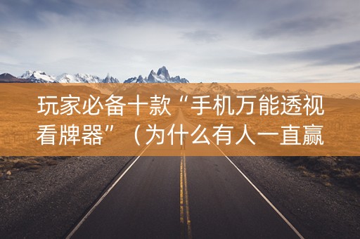 玩家必备十款“手机万能透视看牌器”（为什么有人一直赢)