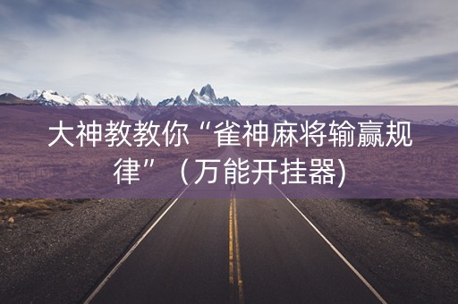 大神教教你“雀神麻将输赢规律”（万能开挂器)