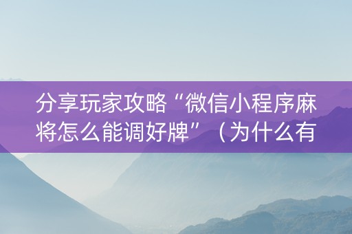 分享玩家攻略“微信小程序麻将怎么能调好牌”（为什么有人一直赢)