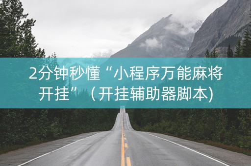 2分钟秒懂“小程序万能麻将开挂”（开挂辅助器脚本)
