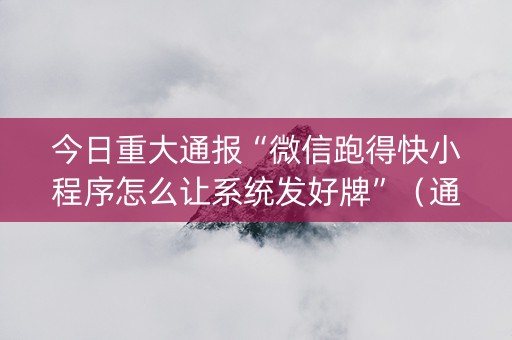 今日重大通报“微信跑得快小程序怎么让系统发好牌”（通用挂软件多少钱)