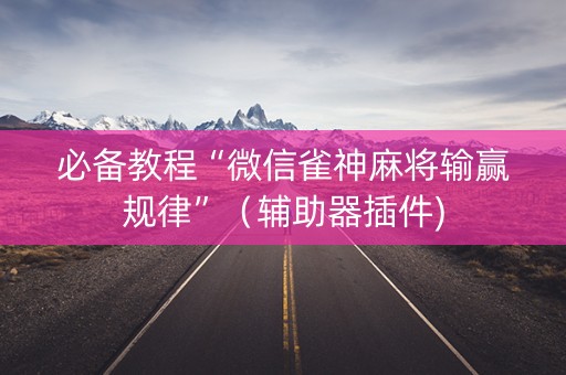 必备教程“微信雀神麻将输赢规律”（辅助器插件)