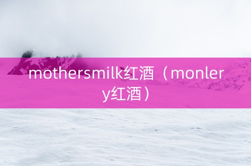 mothersmilk红酒（monlery红酒）