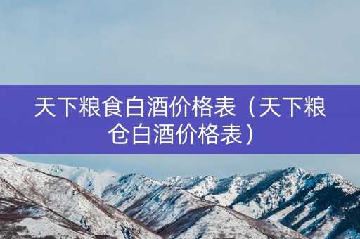 天下粮食白酒价格表（天下粮仓白酒价格表）
