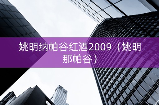 姚明纳帕谷红酒2009（姚明那帕谷）