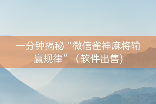 一分钟揭秘“微信雀神麻将输赢规律”（软件出售)