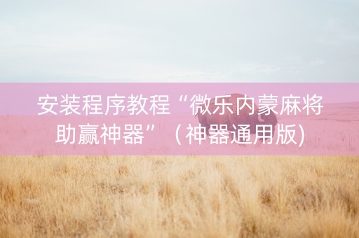 安装程序教程“微乐内蒙麻将助赢神器”（神器通用版)