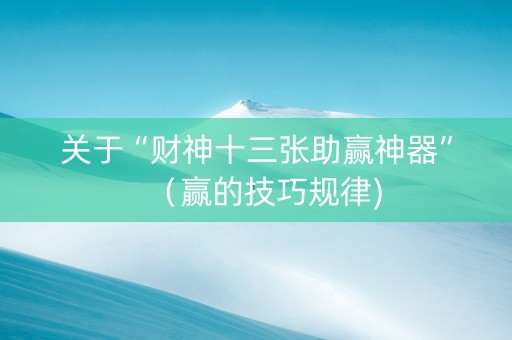 关于“财神十三张助赢神器”（赢的技巧规律)