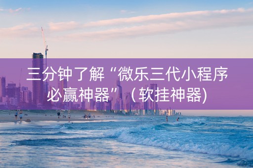 三分钟了解“微乐三代小程序必赢神器”（软挂神器)