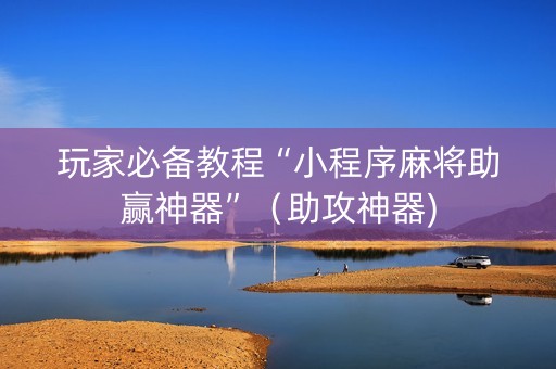 玩家必备教程“小程序麻将助赢神器”（助攻神器)