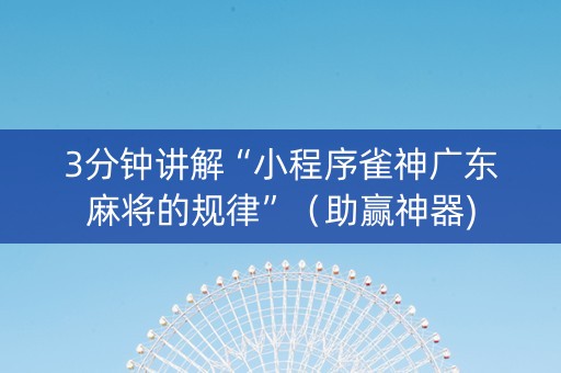 3分钟讲解“小程序雀神广东麻将的规律”（助赢神器)