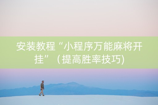 安装教程“小程序万能麻将开挂”（提高胜率技巧)