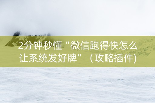 2分钟秒懂“微信跑得快怎么让系统发好牌”（攻略插件)