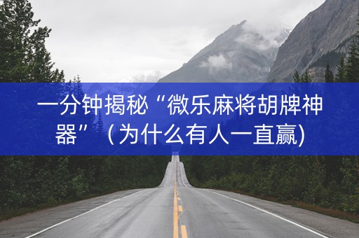 一分钟揭秘“微乐麻将胡牌神器”（为什么有人一直赢)