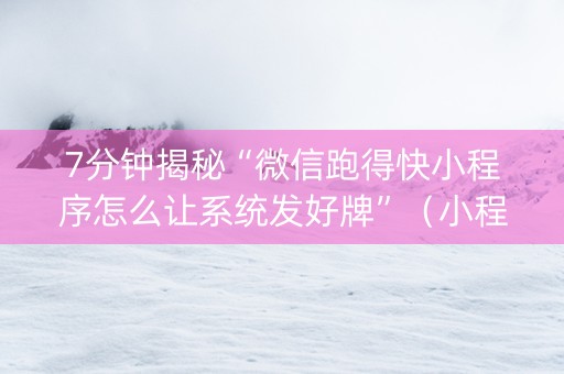 7分钟揭秘“微信跑得快小程序怎么让系统发好牌”（小程序辅助软件)