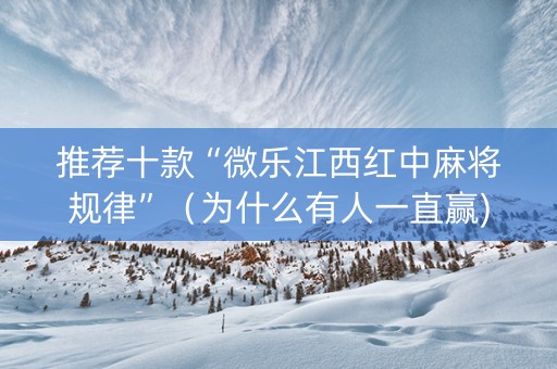 推荐十款“微乐江西红中麻将规律”（为什么有人一直赢)
