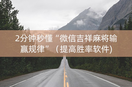 2分钟秒懂“微信吉祥麻将输赢规律”（提高胜率软件)